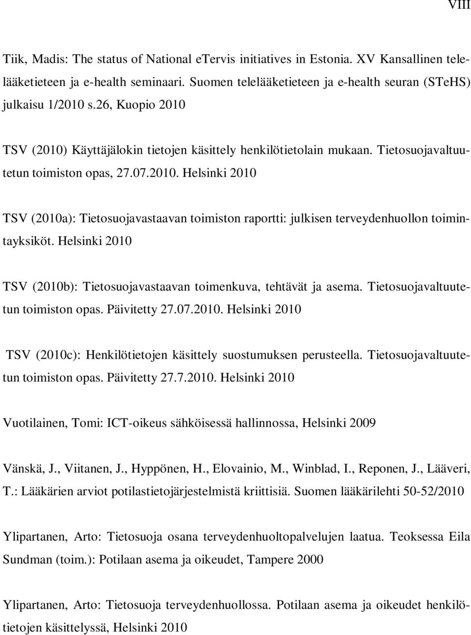 Helsinki 2010 TSV (2010b): Tietosuojavastaavan toimenkuva, tehtävät ja asema. Tietosuojavaltuutetun toimiston opas. Päivitetty 27.07.2010. Helsinki 2010 TSV (2010c): Henkilötietojen käsittely suostumuksen perusteella.