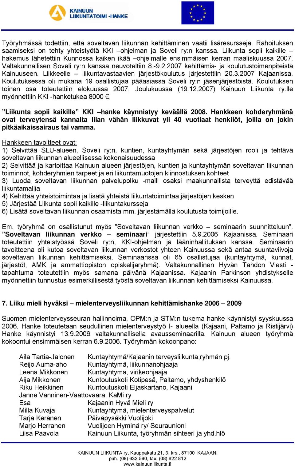 Liikkeelle liikuntavastaavien järjestökoulutus järjestettiin 20.3.2007 Kajaanissa. Koulutuksessa oli mukana 19 osallistujaa pääasiassa Soveli ry:n jäsenjärjestöistä.