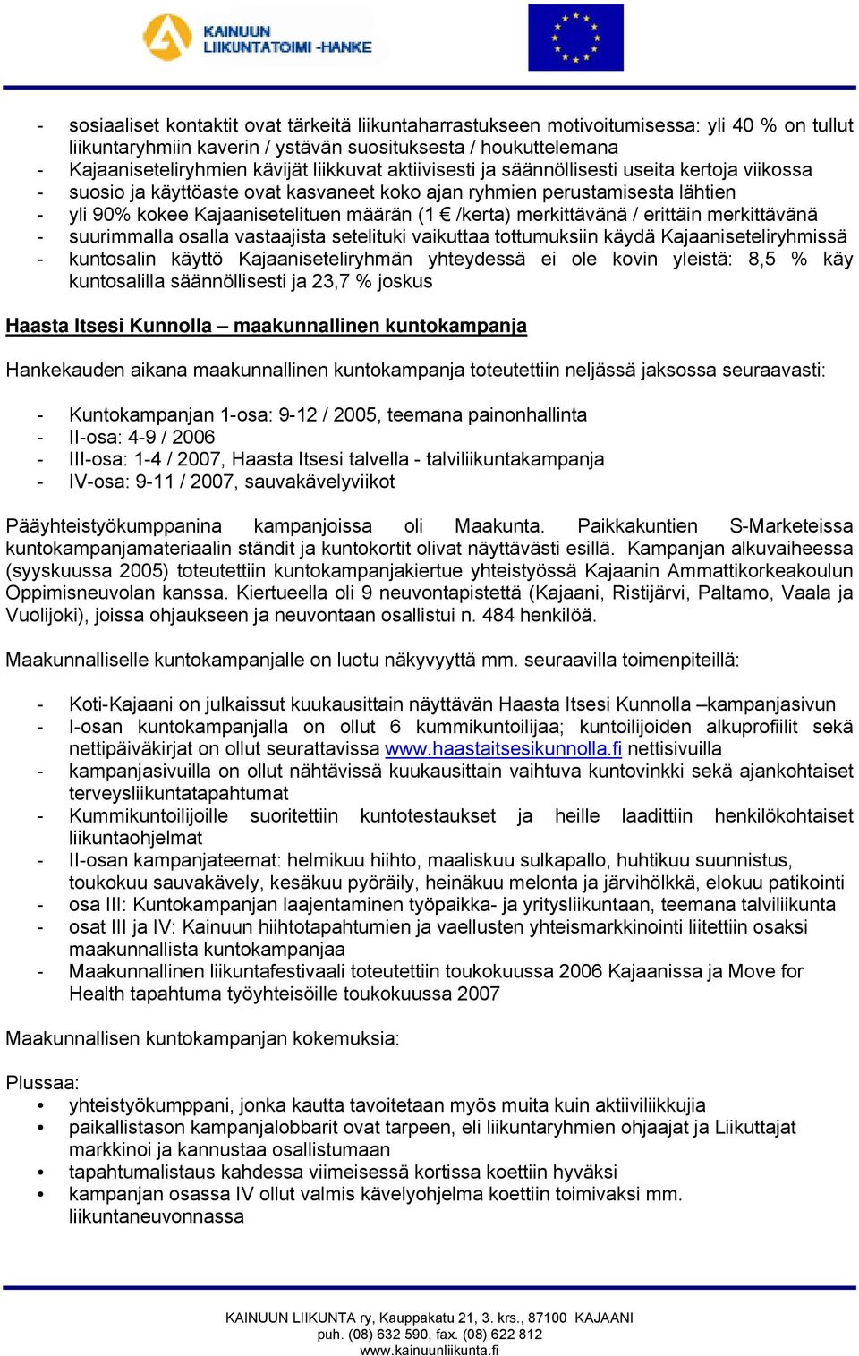 merkittävänä / erittäin merkittävänä - suurimmalla osalla vastaajista setelituki vaikuttaa tottumuksiin käydä Kajaaniseteliryhmissä - kuntosalin käyttö Kajaaniseteliryhmän yhteydessä ei ole kovin