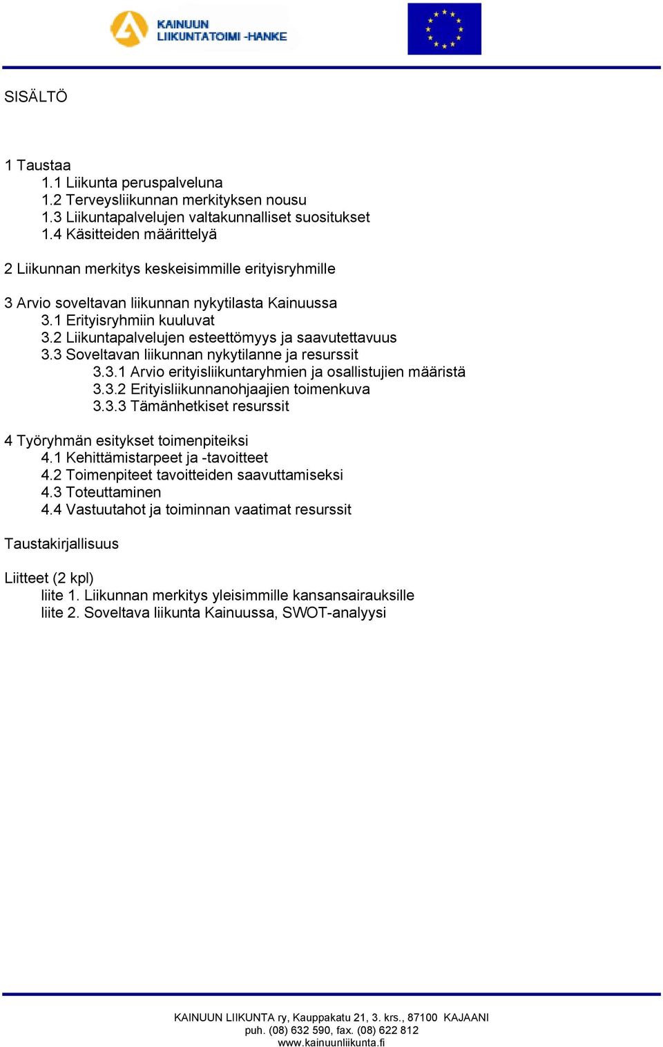 2 Liikuntapalvelujen esteettömyys ja saavutettavuus 3.3 Soveltavan liikunnan nykytilanne ja resurssit 3.3.1 Arvio erityisliikuntaryhmien ja osallistujien määristä 3.3.2 Erityisliikunnanohjaajien toimenkuva 3.