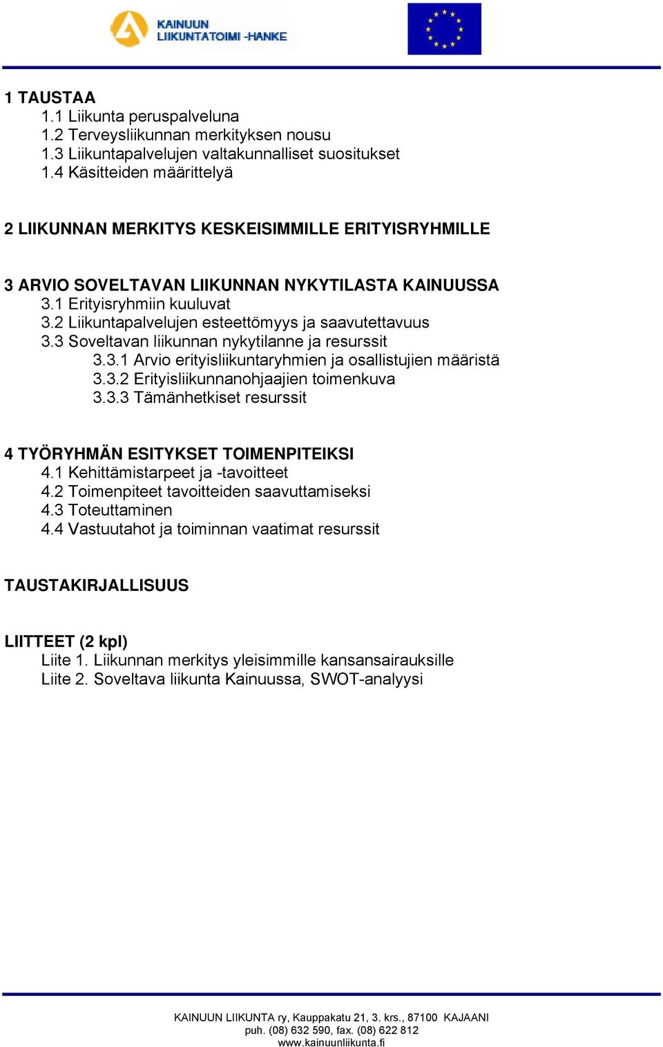 2 Liikuntapalvelujen esteettömyys ja saavutettavuus 3.3 Soveltavan liikunnan nykytilanne ja resurssit 3.3.1 Arvio erityisliikuntaryhmien ja osallistujien määristä 3.3.2 Erityisliikunnanohjaajien toimenkuva 3.