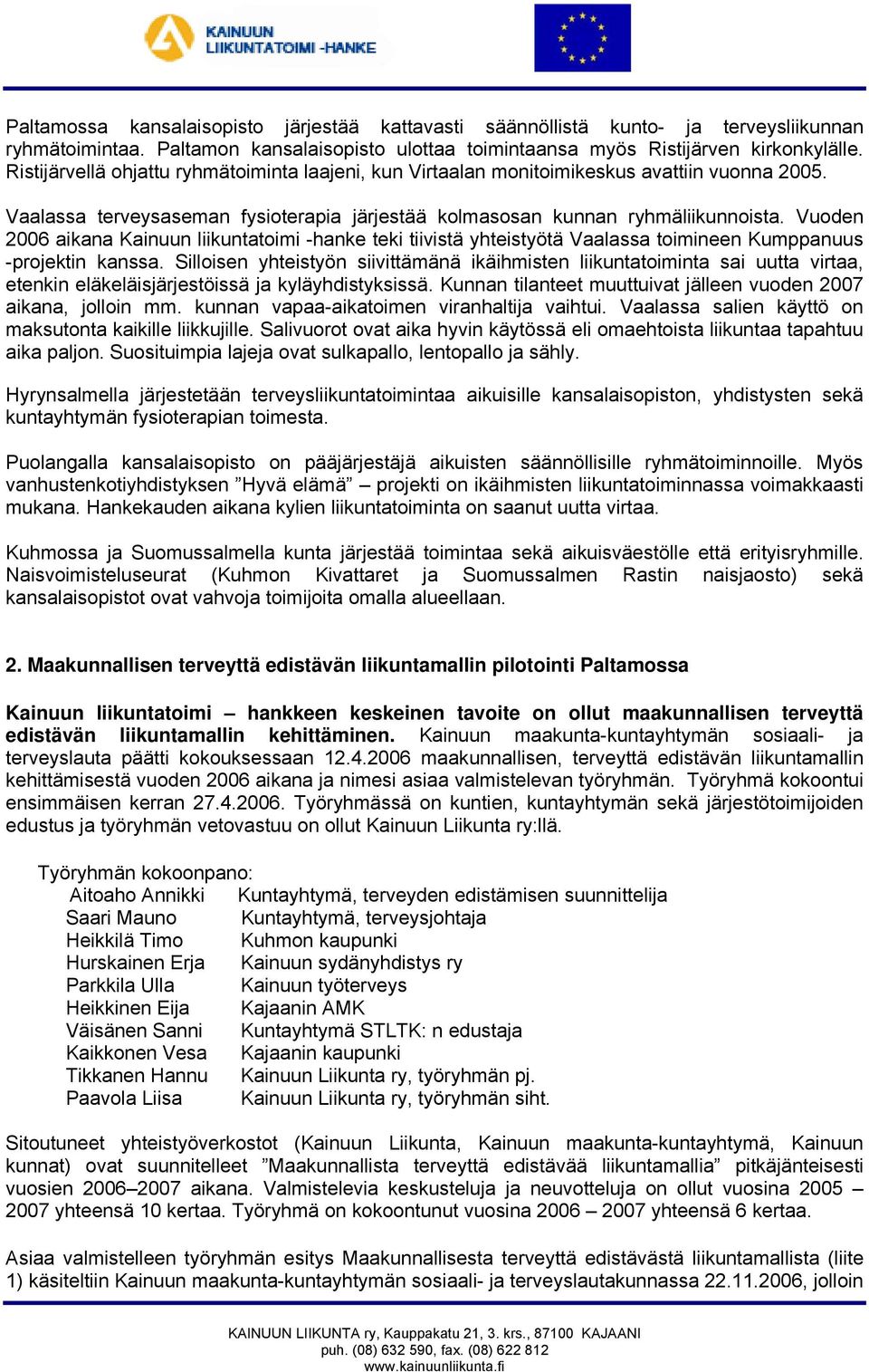 Vuoden 2006 aikana Kainuun liikuntatoimi -hanke teki tiivistä yhteistyötä Vaalassa toimineen Kumppanuus -projektin kanssa.