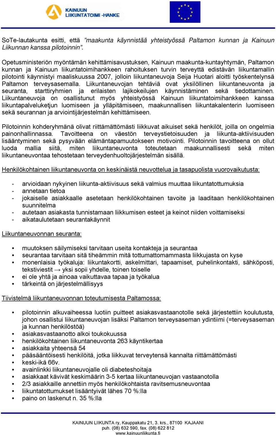 käynnistyi maaliskuussa 2007, jolloin liikuntaneuvoja Seija Huotari aloitti työskentelynsä Paltamon terveysasemalla.