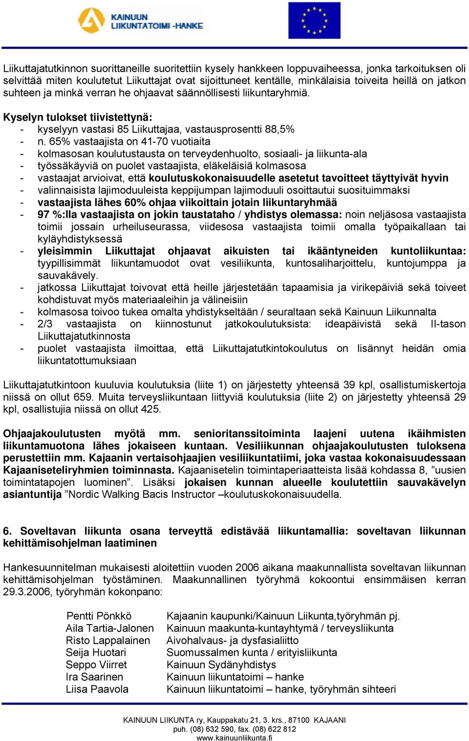 65% vastaajista on 41-70 vuotiaita - kolmasosan koulutustausta on terveydenhuolto, sosiaali- ja liikunta-ala - työssäkäyviä on puolet vastaajista, eläkeläisiä kolmasosa - vastaajat arvioivat, että