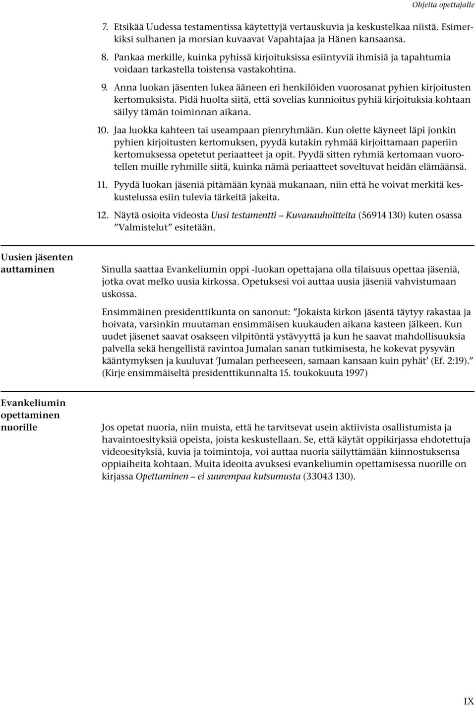 Anna luokan jäsenten lukea ääneen eri henkilöiden vuorosanat pyhien kirjoitusten kertomuksista. Pidä huolta siitä, että sovelias kunnioitus pyhiä kirjoituksia kohtaan säilyy tämän toiminnan aikana.