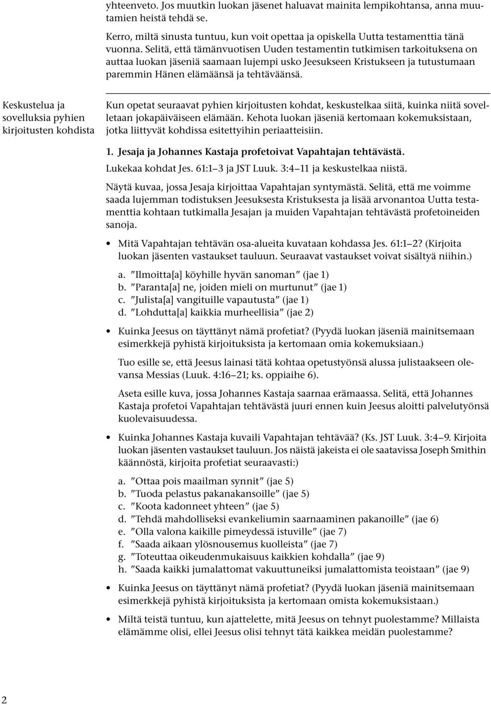 Keskustelua ja sovelluksia pyhien kirjoitusten kohdista Kun opetat seuraavat pyhien kirjoitusten kohdat, keskustelkaa siitä, kuinka niitä sovelletaan jokapäiväiseen elämään.