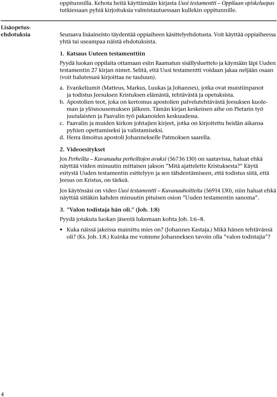 Katsaus Uuteen testamenttiin Pyydä luokan oppilaita ottamaan esiin Raamatun sisällysluettelo ja käymään läpi Uuden testamentin 27 kirjan nimet.