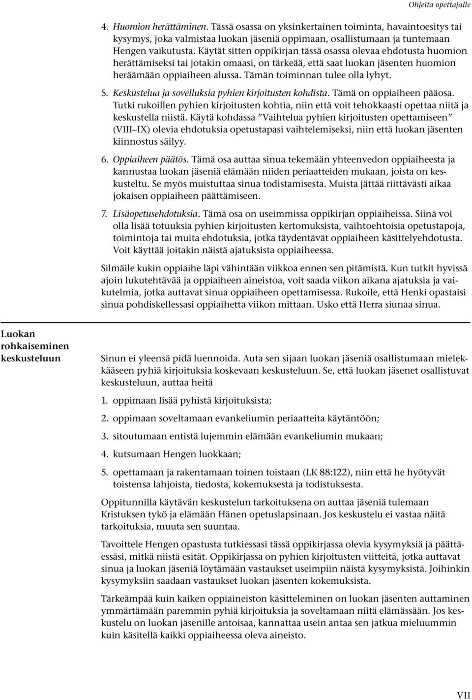 Tämän toiminnan tulee olla lyhyt. 5. Keskustelua ja sovelluksia pyhien kirjoitusten kohdista. Tämä on oppiaiheen pääosa.