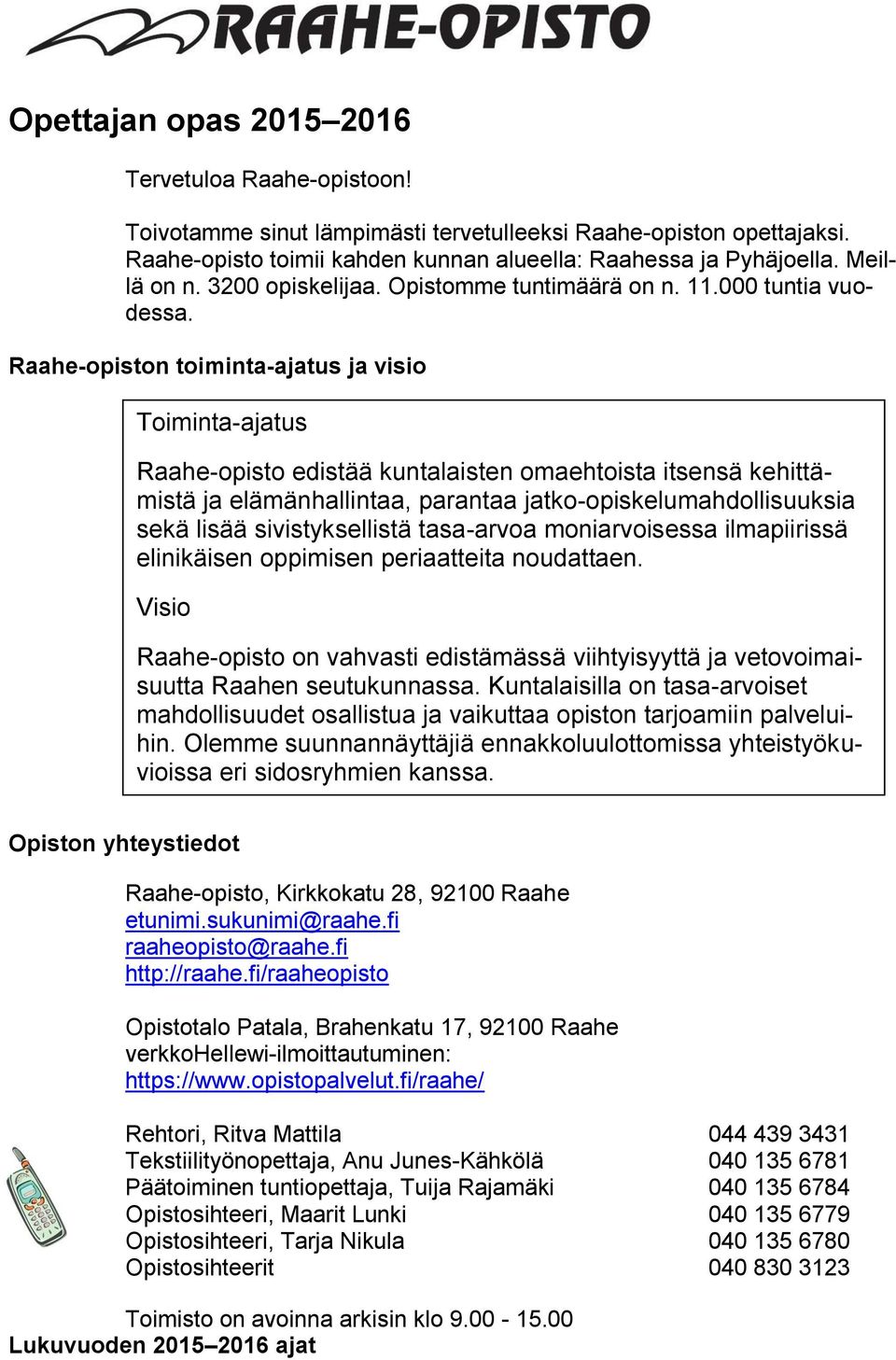 Raahe-opiston toiminta-ajatus ja visio Toiminta-ajatus Raahe-opisto edistää kuntalaisten omaehtoista itsensä kehittämistä ja elämänhallintaa, parantaa jatko-opiskelumahdollisuuksia sekä lisää