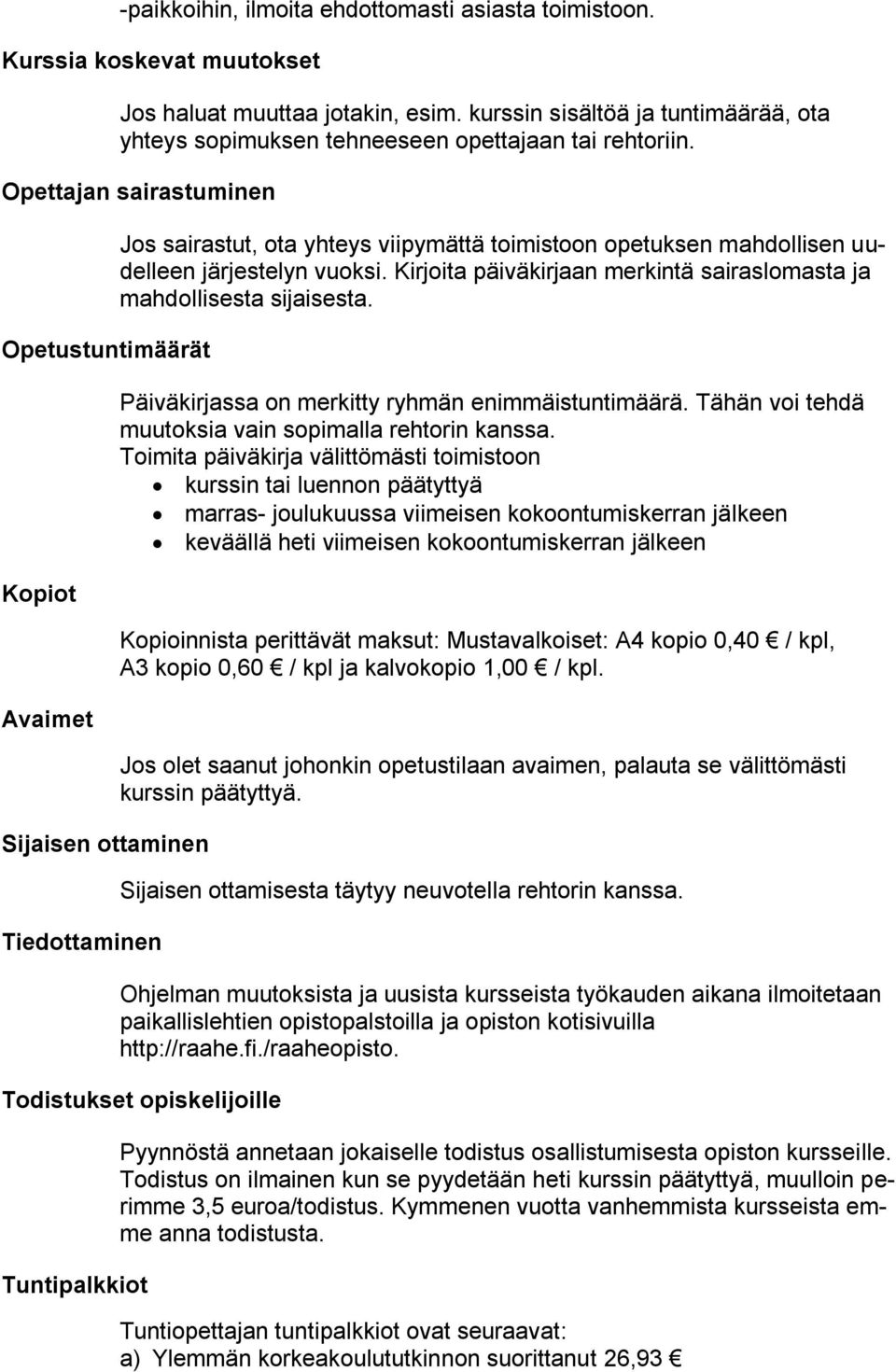 Opettajan sairastuminen Opetustuntimäärät Kopiot Avaimet Sijaisen ottaminen Tiedottaminen Jos sairastut, ota yhteys viipymättä toimistoon opetuksen mahdollisen uudelleen järjestelyn vuoksi.