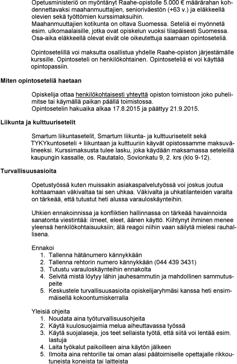 Osa-aika eläkkeellä olevat eivät ole oikeutettuja saamaan opintoseteliä. Opintosetelillä voi maksutta osallistua yhdelle Raahe-opiston järjestämälle kurssille. Opintoseteli on henkilökohtainen.