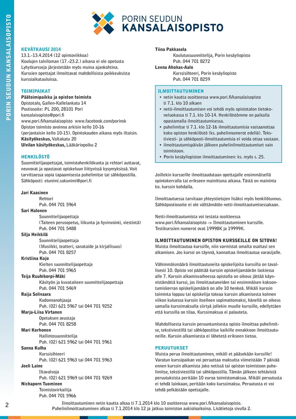 TOIMIPAIKAT Päätoimipaikka ja opiston toimisto Opistotalo, Gallen-Kallelankatu 14 Postiosoite: PL 200, 28101 Pori kansalaisopisto@pori.fi www.pori.fi/kansalaisopisto www.facebook.