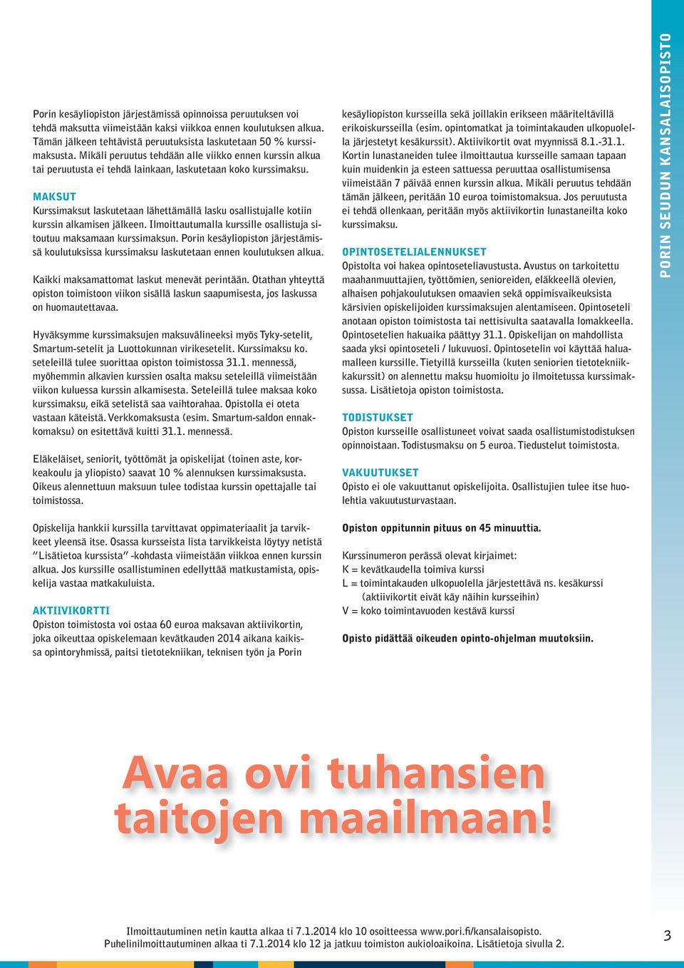 MAKSUT Kurssimaksut laskutetaan lähettämällä lasku osallistujalle kotiin kurssin alkamisen jälkeen. Ilmoittautumalla kurssille osallistuja sitoutuu maksamaan kurssimaksun.