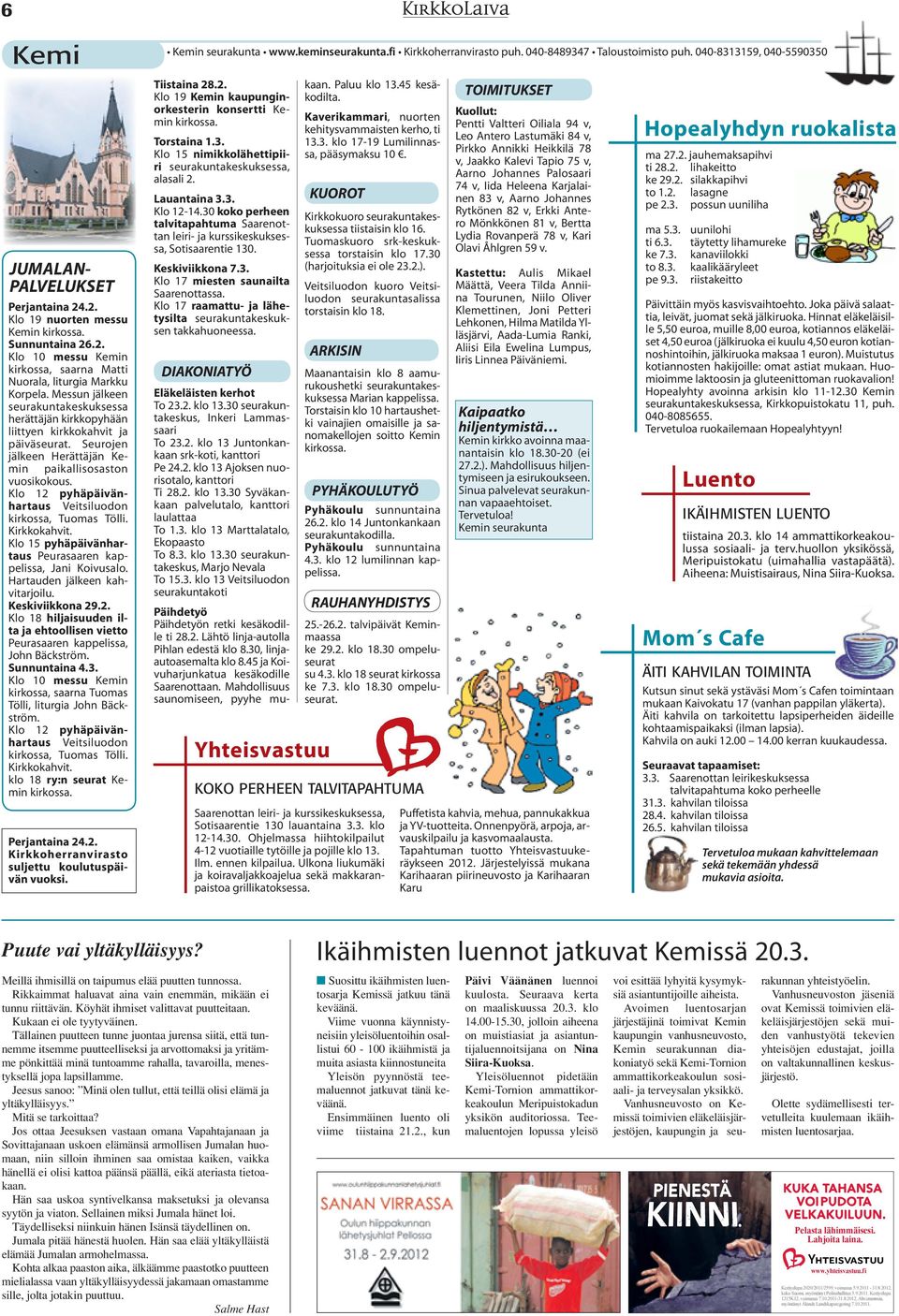 Messun jälkeen seurakuntakeskuksessa herättäjän kirkkopyhään liittyen kirkkokahvit ja päiväseurat. Seurojen jälkeen Herättäjän Kemin paikallisosaston vuosikokous.