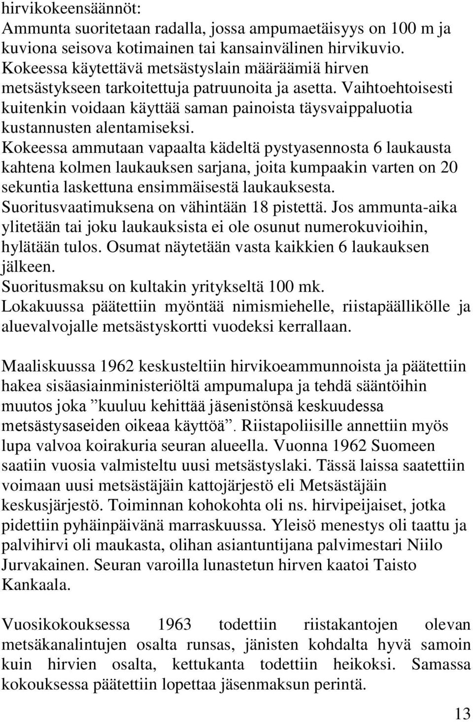 Vaihtoehtoisesti kuitenkin voidaan käyttää saman painoista täysvaippaluotia kustannusten alentamiseksi.