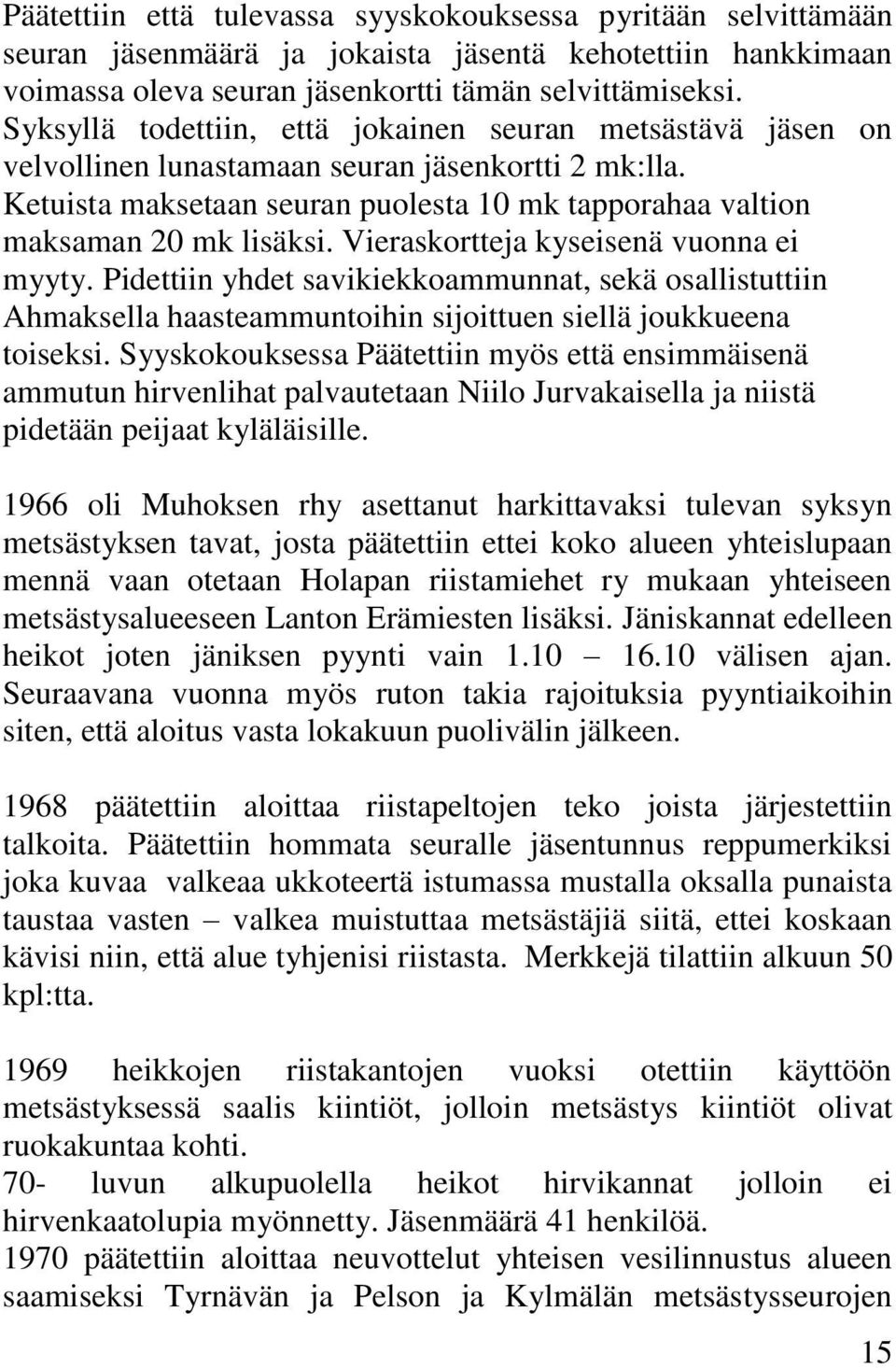 Vieraskortteja kyseisenä vuonna ei myyty. Pidettiin yhdet savikiekkoammunnat, sekä osallistuttiin Ahmaksella haasteammuntoihin sijoittuen siellä joukkueena toiseksi.