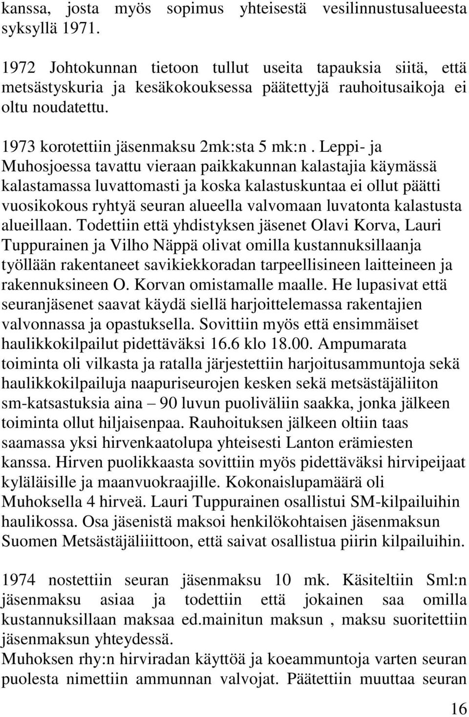 Leppi- ja Muhosjoessa tavattu vieraan paikkakunnan kalastajia käymässä kalastamassa luvattomasti ja koska kalastuskuntaa ei ollut päätti vuosikokous ryhtyä seuran alueella valvomaan luvatonta