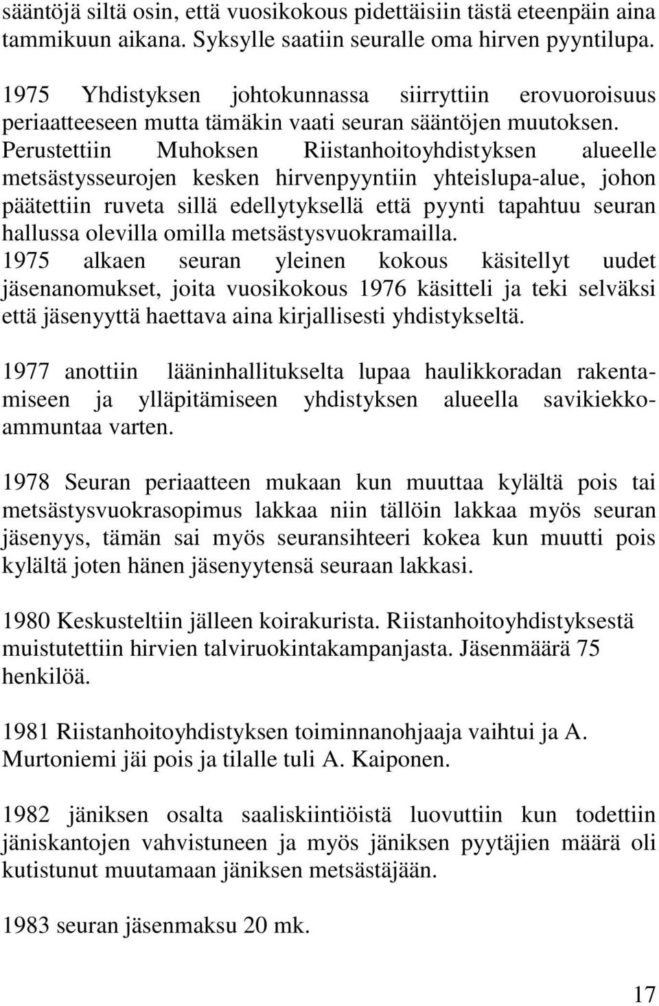 Perustettiin Muhoksen Riistanhoitoyhdistyksen alueelle metsästysseurojen kesken hirvenpyyntiin yhteislupa-alue, johon päätettiin ruveta sillä edellytyksellä että pyynti tapahtuu seuran hallussa