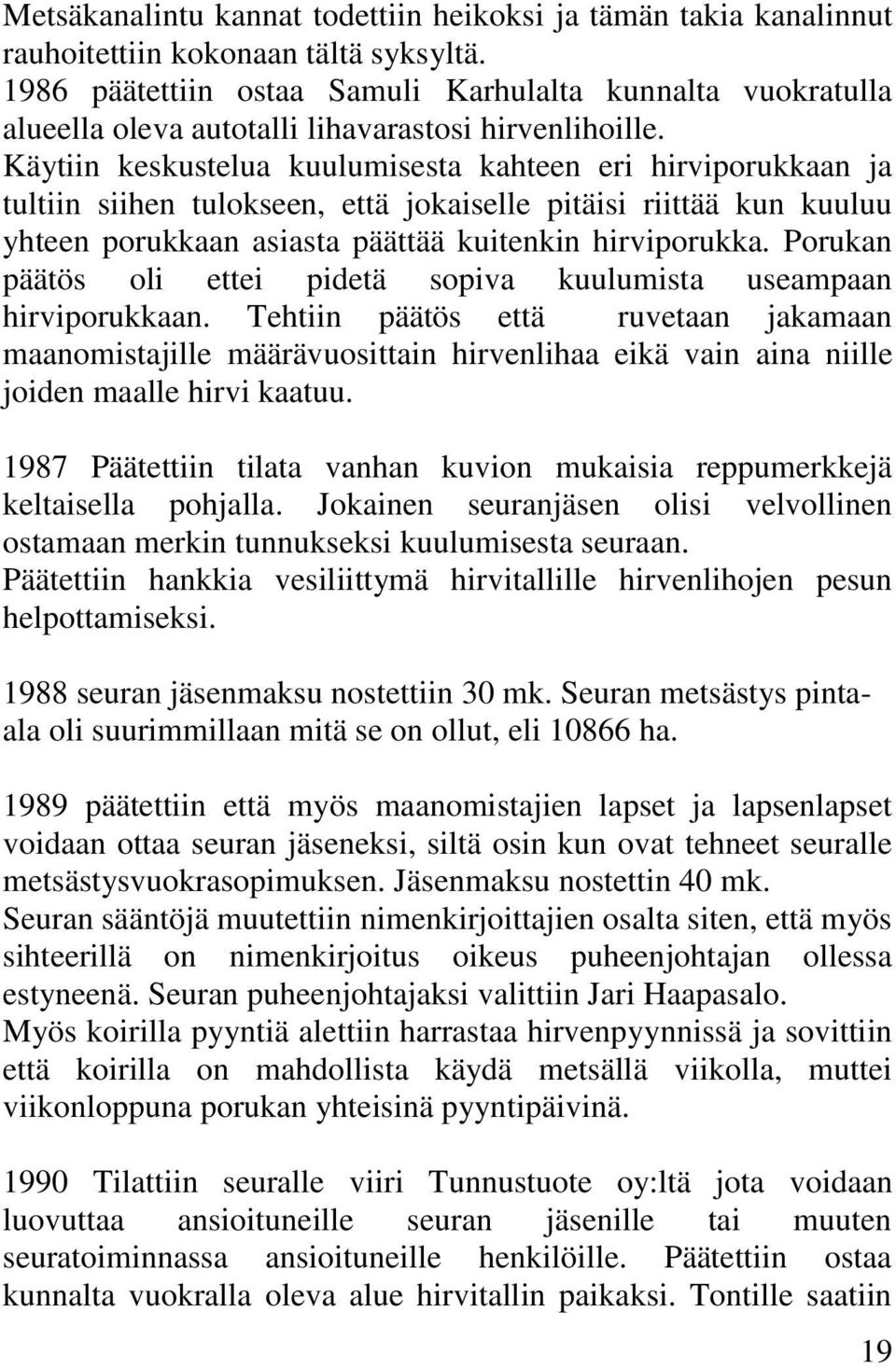 Käytiin keskustelua kuulumisesta kahteen eri hirviporukkaan ja tultiin siihen tulokseen, että jokaiselle pitäisi riittää kun kuuluu yhteen porukkaan asiasta päättää kuitenkin hirviporukka.