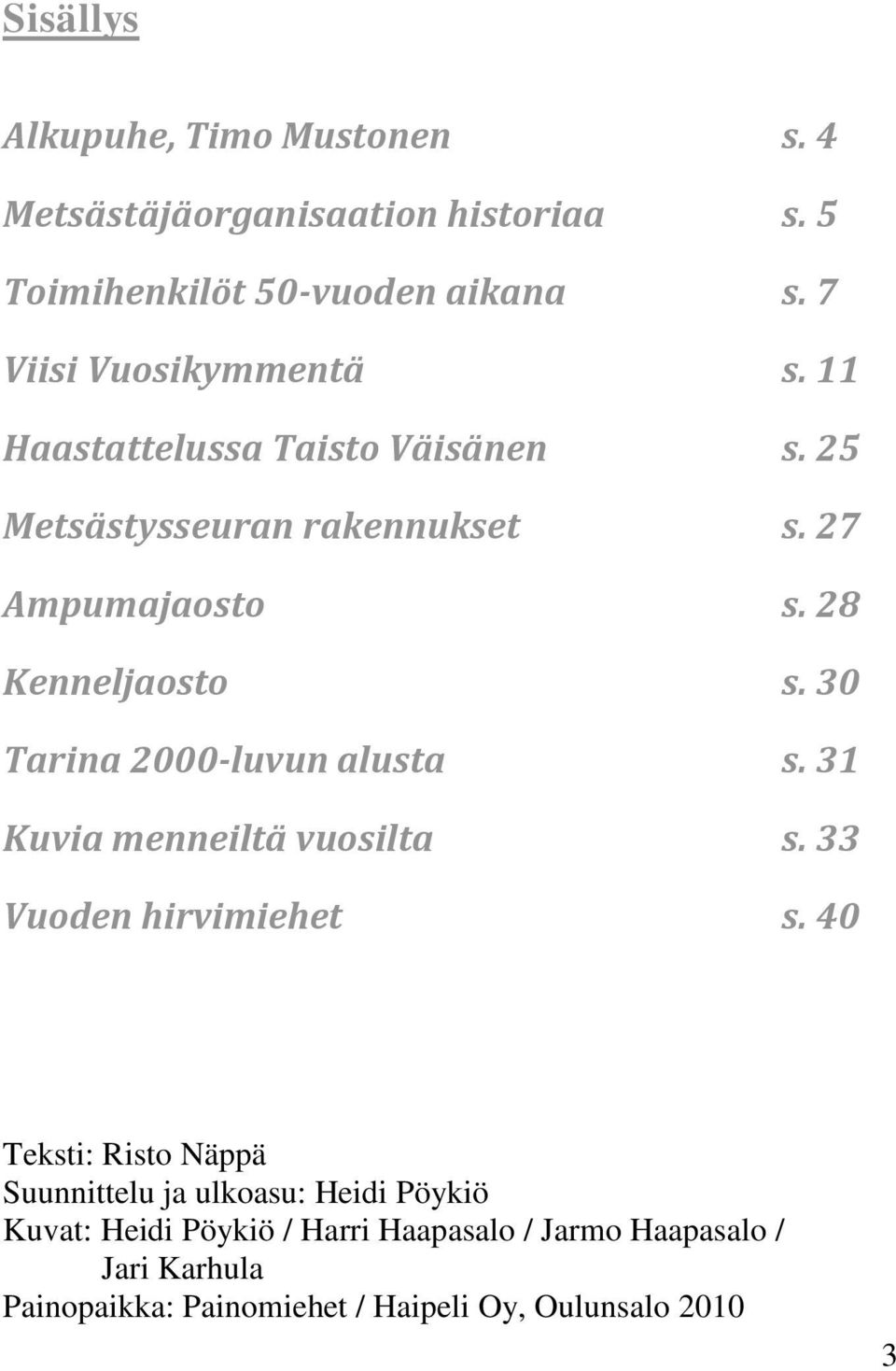 28 Kenneljaosto s. 30 Tarina 2000-luvun alusta s. 31 Kuvia menneiltä vuosilta s. 33 Vuoden hirvimiehet s.