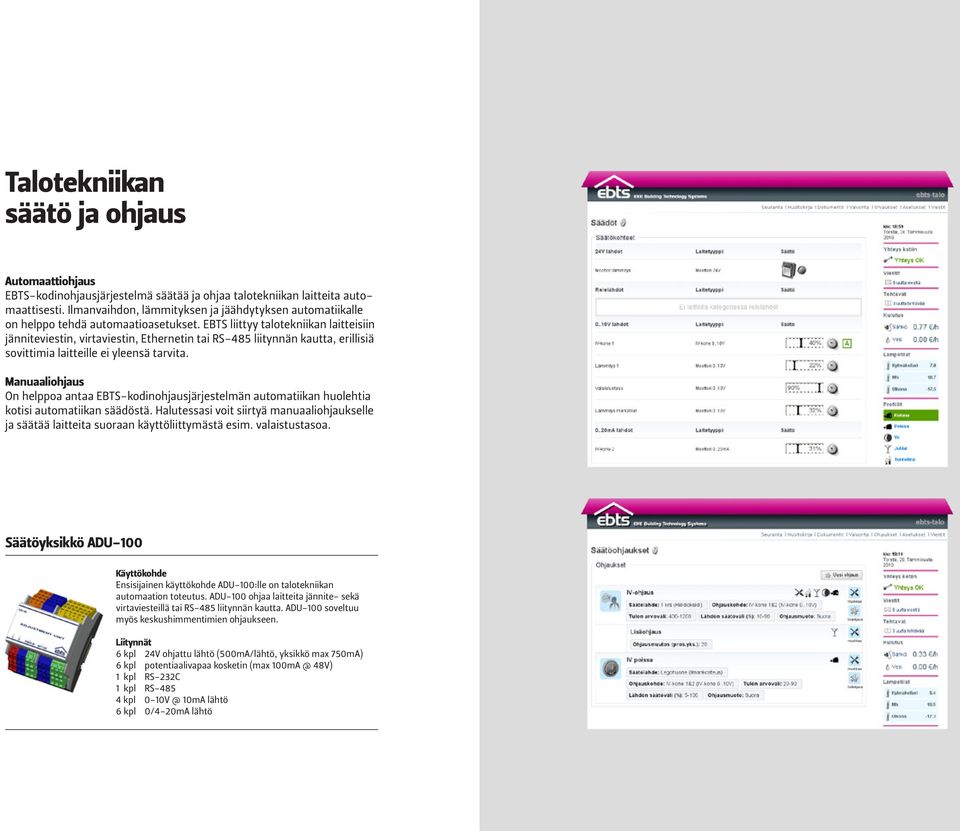 EBTS liittyy talotekniikan laitteisiin jänniteviestin, virtaviestin, Ethernetin tai RS485 liitynnän kautta, erillisiä sovittimia laitteille ei yleensä tarvita.