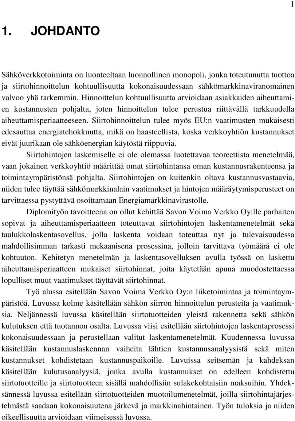 Siirtohinnoittelun tulee myös EU:n vaatimusten mukaisesti edesauttaa energiatehokkuutta, mikä on haasteellista, koska verkkoyhtiön kustannukset eivät juurikaan ole sähköenergian käytöstä riippuvia.