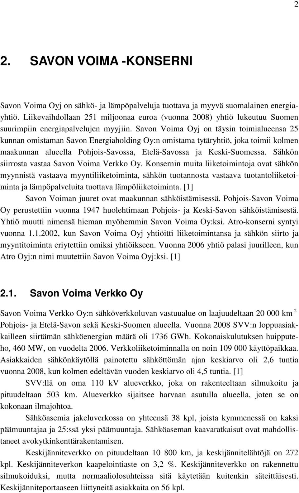 Savon Voima Oyj on täysin toimialueensa 25 kunnan omistaman Savon Energiaholding Oy:n omistama tytäryhtiö, joka toimii kolmen maakunnan alueella Pohjois-Savossa, Etelä-Savossa ja Keski-Suomessa.