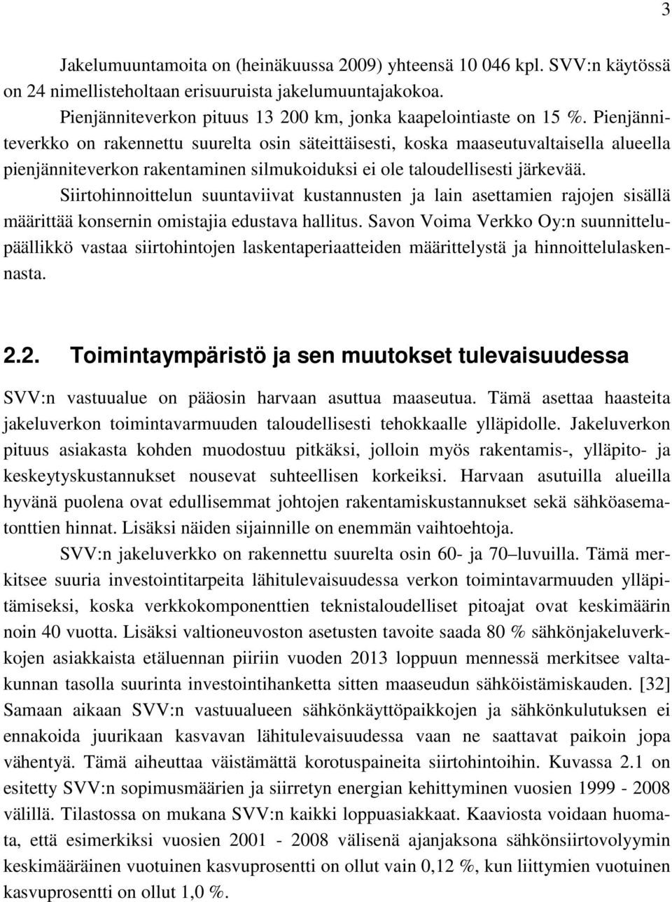 Pienjänniteverkko on rakennettu suurelta osin säteittäisesti, koska maaseutuvaltaisella alueella pienjänniteverkon rakentaminen silmukoiduksi ei ole taloudellisesti järkevää.