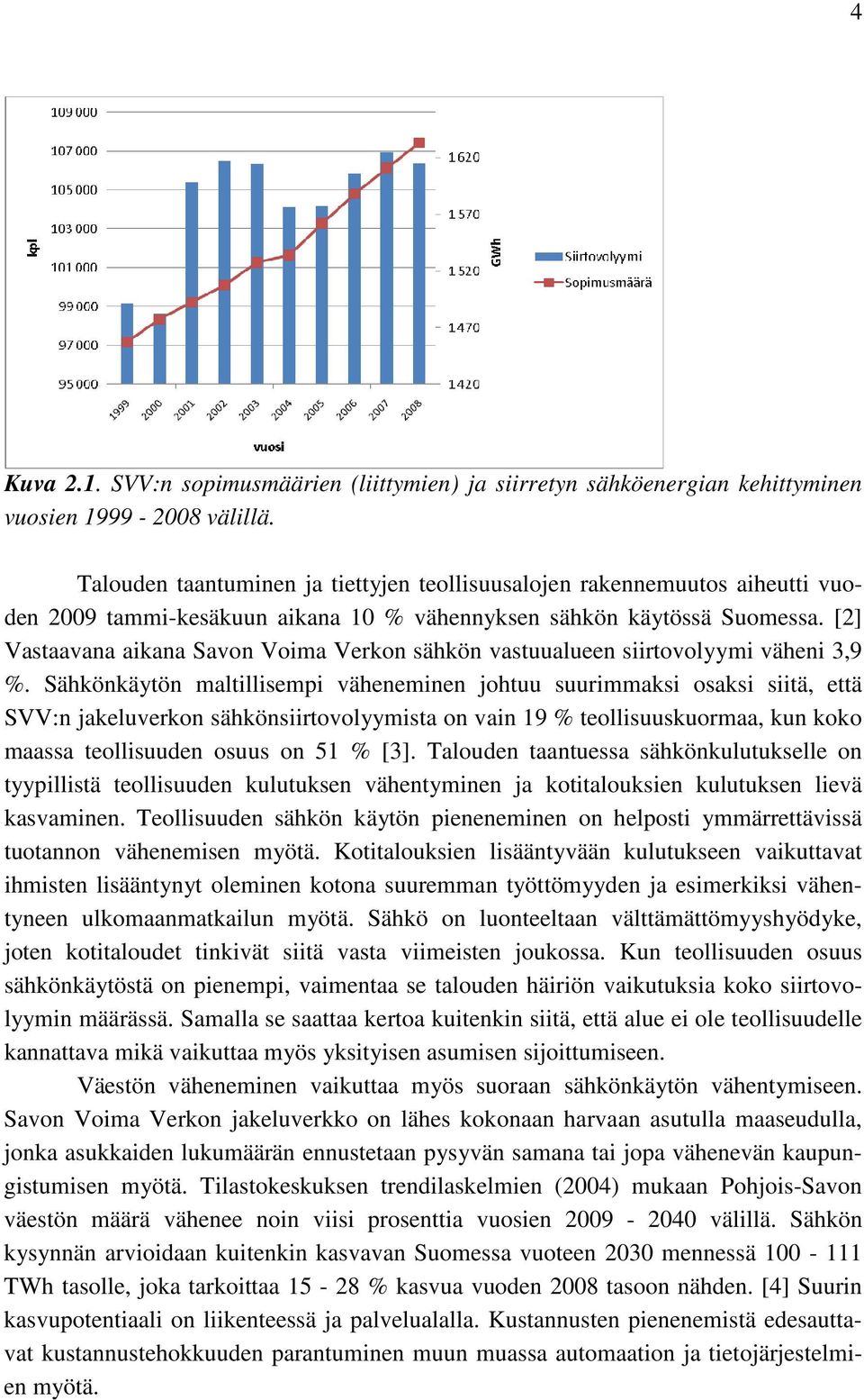 [2] Vastaavana aikana Savon Voima Verkon sähkön vastuualueen siirtovolyymi väheni 3,9 %.