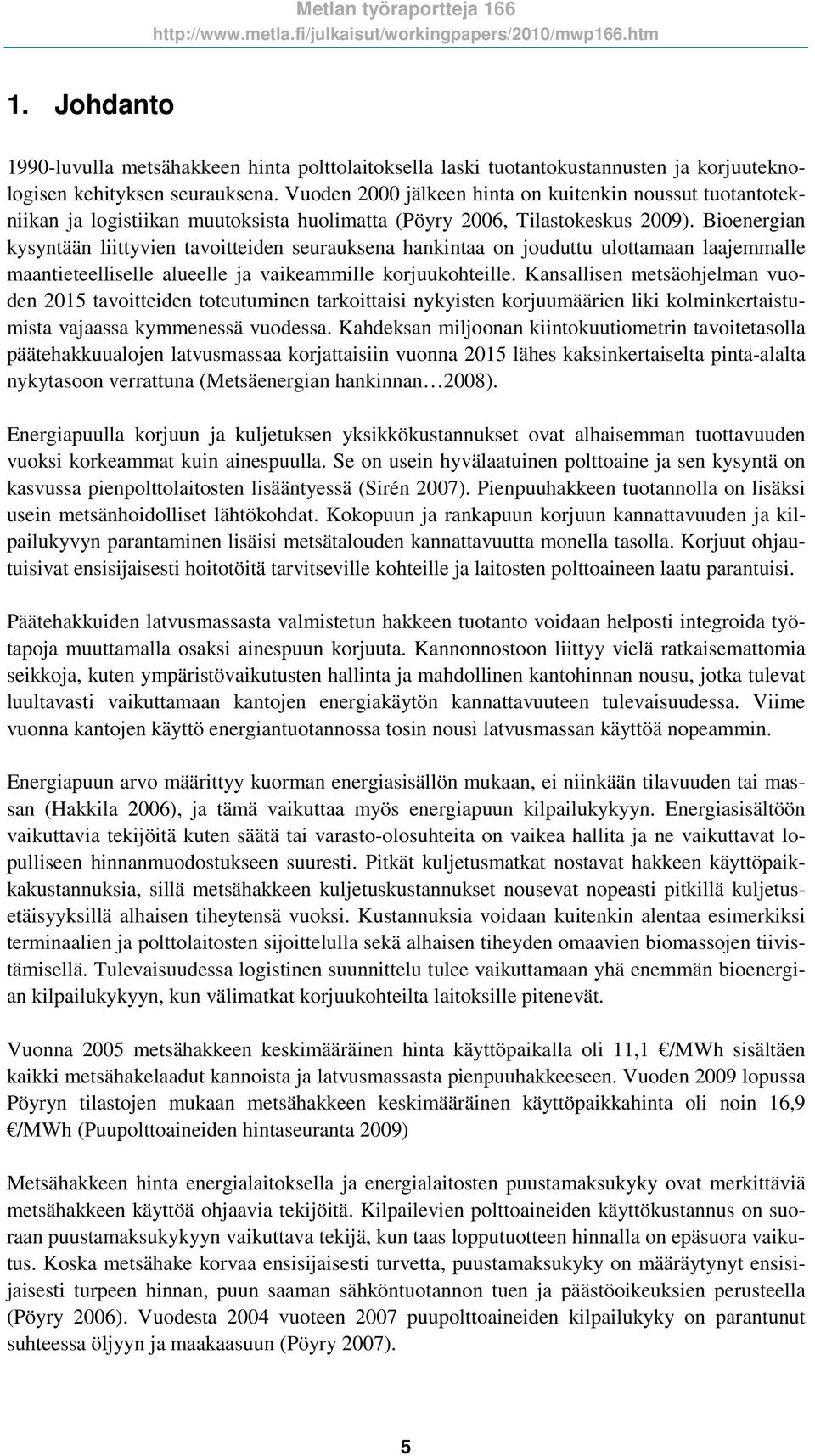 Bioenergian kysyntään liittyvien tavoitteiden seurauksena hankintaa on jouduttu ulottamaan laajemmalle maantieteelliselle alueelle ja vaikeammille korjuukohteille.
