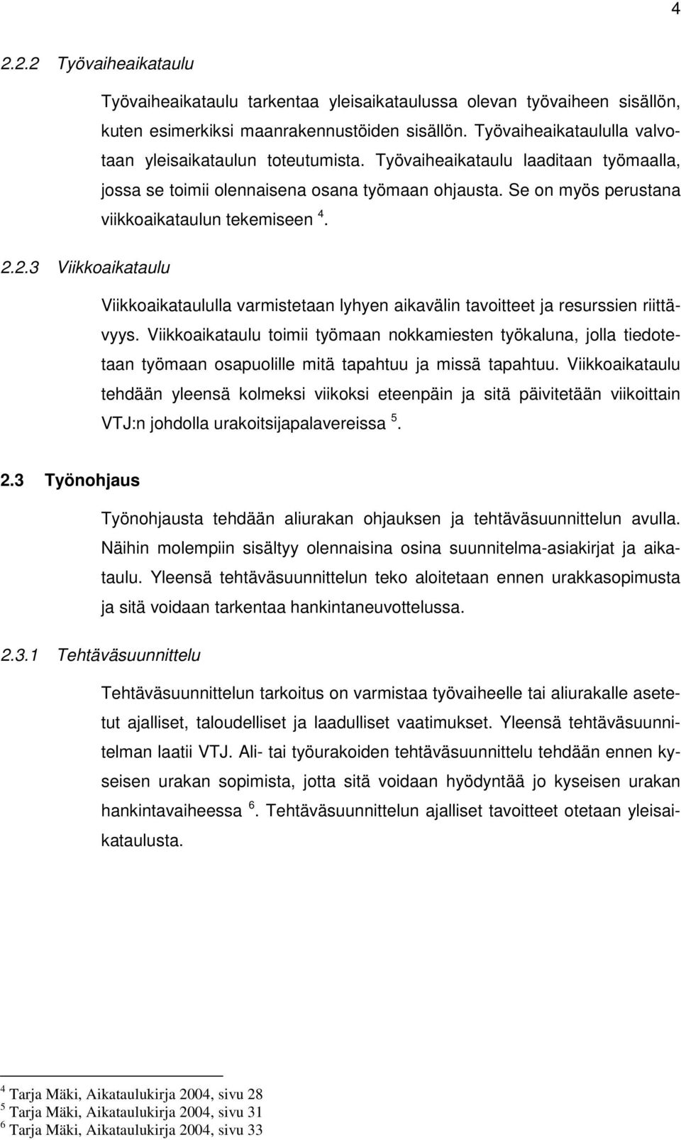 Se on myös perustana viikkoaikataulun tekemiseen 4. 2.2.3 Viikkoaikataulu Viikkoaikataululla varmistetaan lyhyen aikavälin tavoitteet ja resurssien riittävyys.