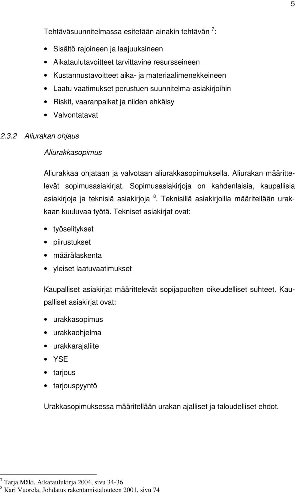 Aliurakan määrittelevät sopimusasiakirjat. Sopimusasiakirjoja on kahdenlaisia, kaupallisia asiakirjoja ja teknisiä asiakirjoja 8. Teknisillä asiakirjoilla määritellään urakkaan kuuluvaa työtä.