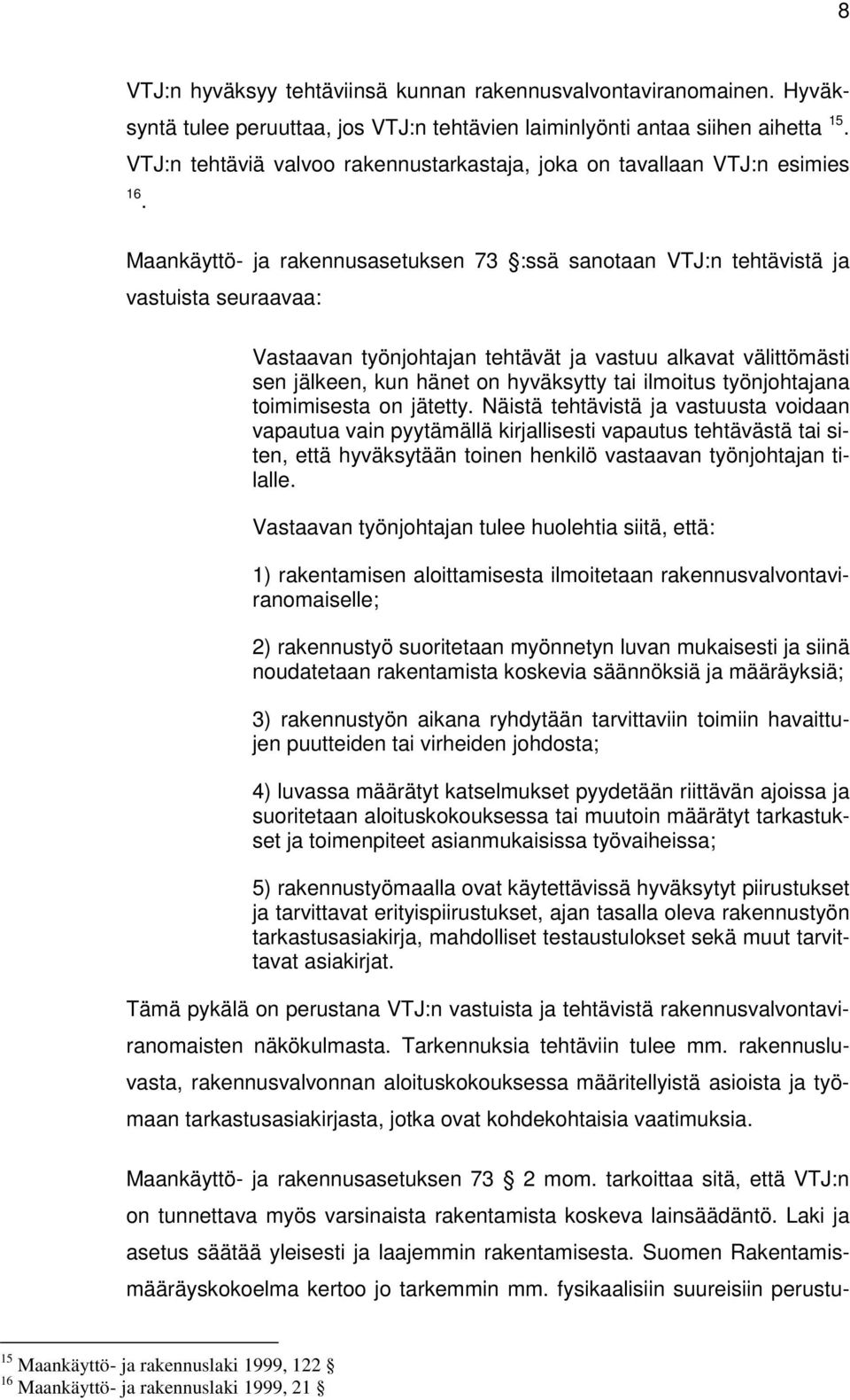 Maankäyttö- ja rakennusasetuksen 73 :ssä sanotaan VTJ:n tehtävistä ja vastuista seuraavaa: Vastaavan työnjohtajan tehtävät ja vastuu alkavat välittömästi sen jälkeen, kun hänet on hyväksytty tai