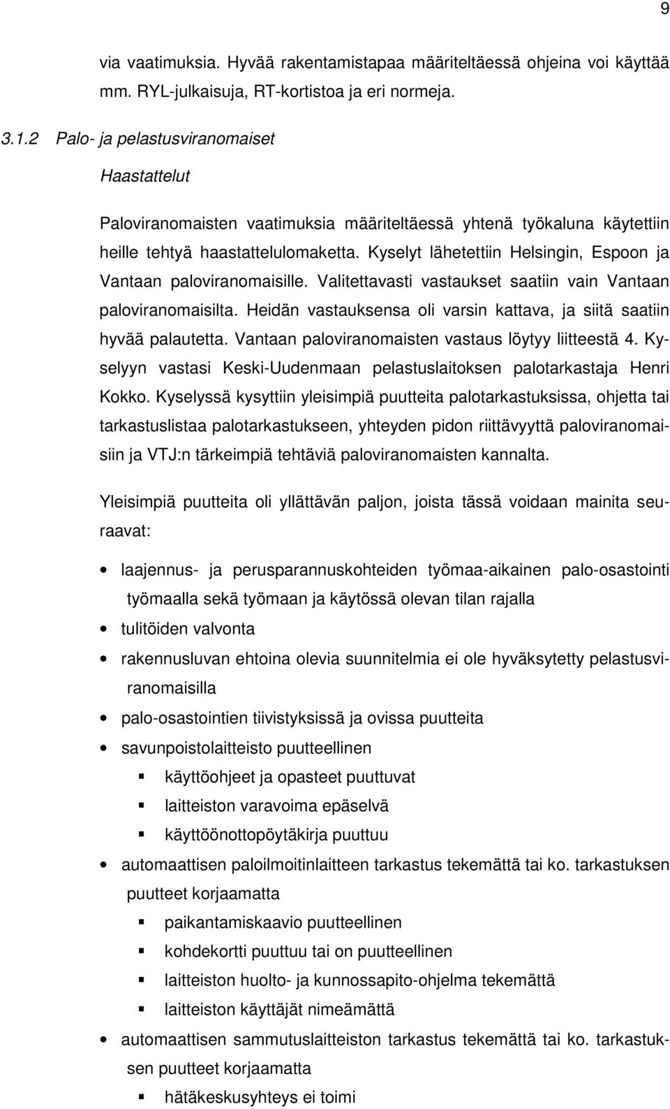 Kyselyt lähetettiin Helsingin, Espoon ja Vantaan paloviranomaisille. Valitettavasti vastaukset saatiin vain Vantaan paloviranomaisilta.