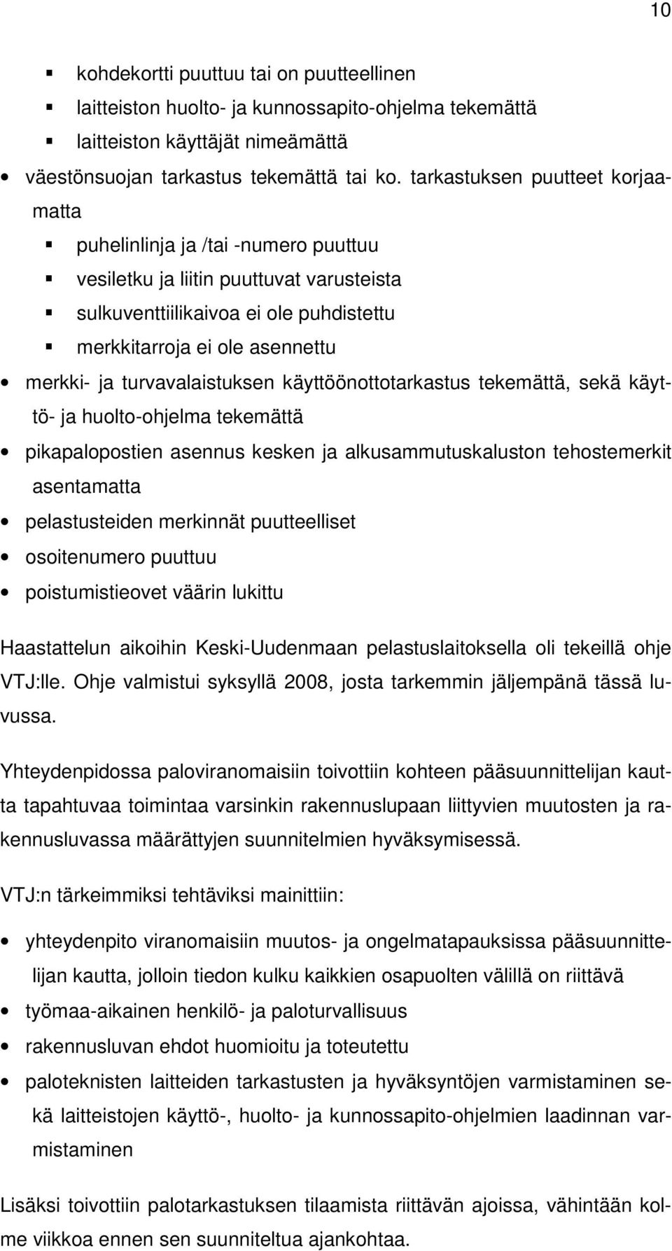 turvavalaistuksen käyttöönottotarkastus tekemättä, sekä käyttö- ja huolto-ohjelma tekemättä pikapalopostien asennus kesken ja alkusammutuskaluston tehostemerkit asentamatta pelastusteiden merkinnät