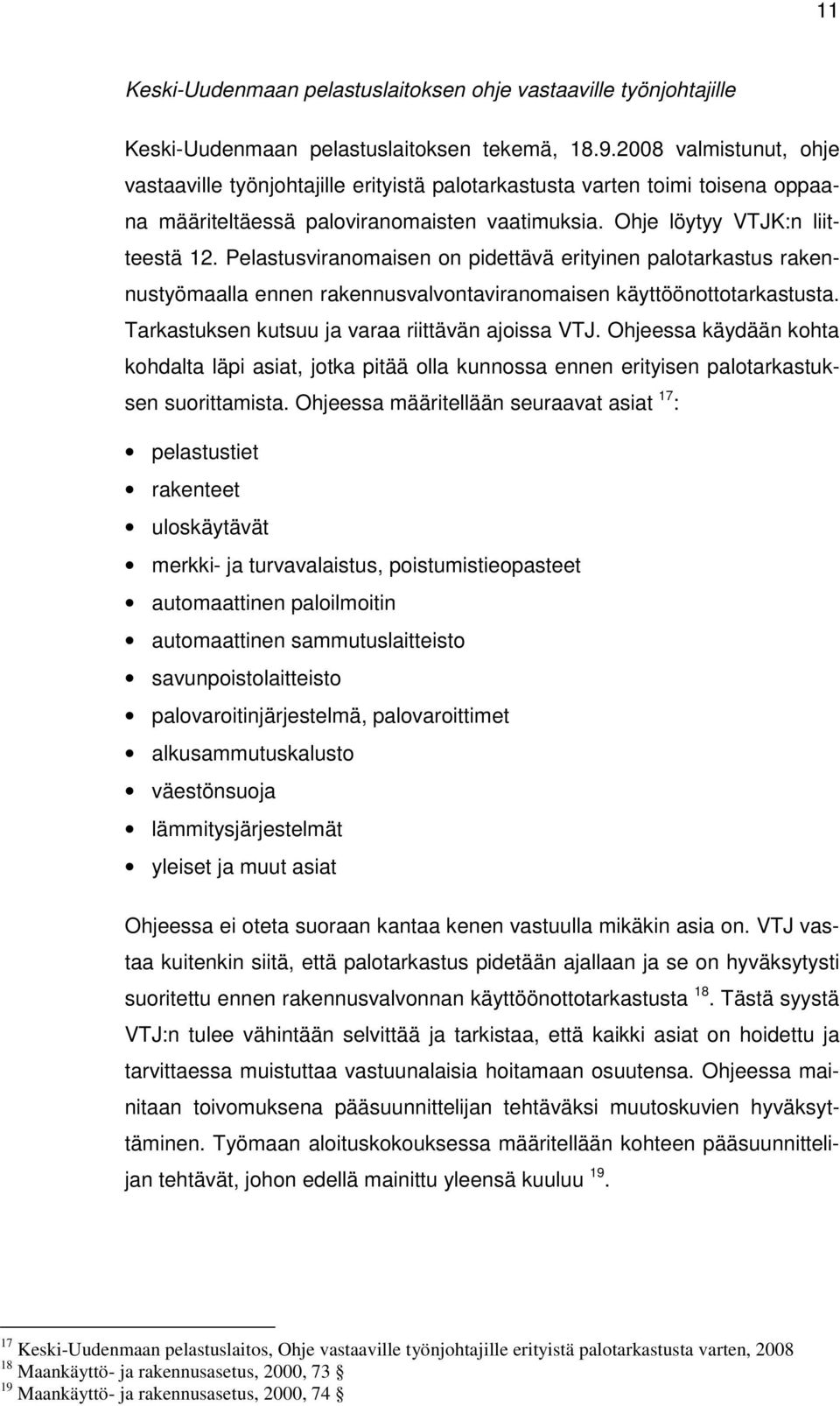 Pelastusviranomaisen on pidettävä erityinen palotarkastus rakennustyömaalla ennen rakennusvalvontaviranomaisen käyttöönottotarkastusta. Tarkastuksen kutsuu ja varaa riittävän ajoissa VTJ.