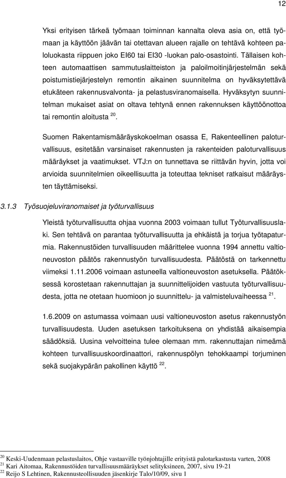 Tällaisen kohteen automaattisen sammutuslaitteiston ja paloilmoitinjärjestelmän sekä poistumistiejärjestelyn remontin aikainen suunnitelma on hyväksytettävä etukäteen rakennusvalvonta- ja