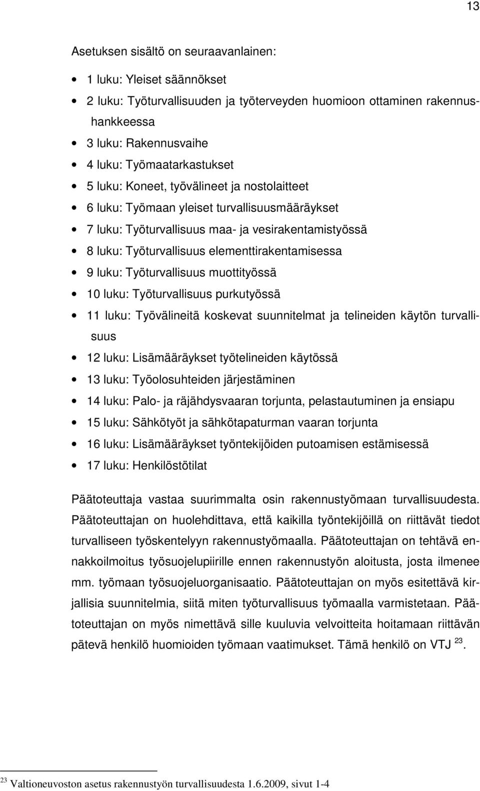 Työturvallisuus muottityössä 10 luku: Työturvallisuus purkutyössä 11 luku: Työvälineitä koskevat suunnitelmat ja telineiden käytön turvallisuus 12 luku: Lisämääräykset työtelineiden käytössä 13 luku: