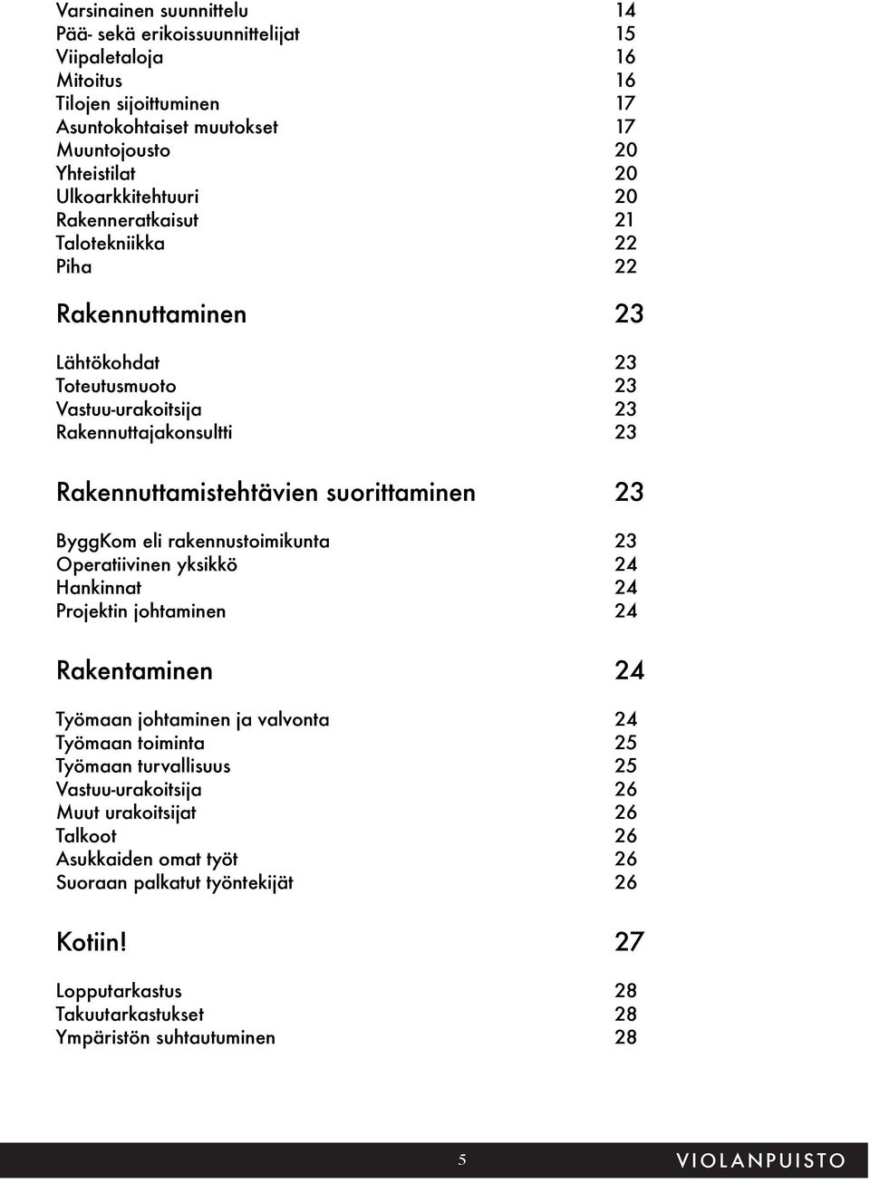 suorittaminen 23 ByggKom eli rakennustoimikunta 23 Operatiivinen yksikkö 24 Hankinnat 24 Projektin johtaminen 24 Rakentaminen 24 Työmaan johtaminen ja valvonta 24 Työmaan toiminta 25 Työmaan