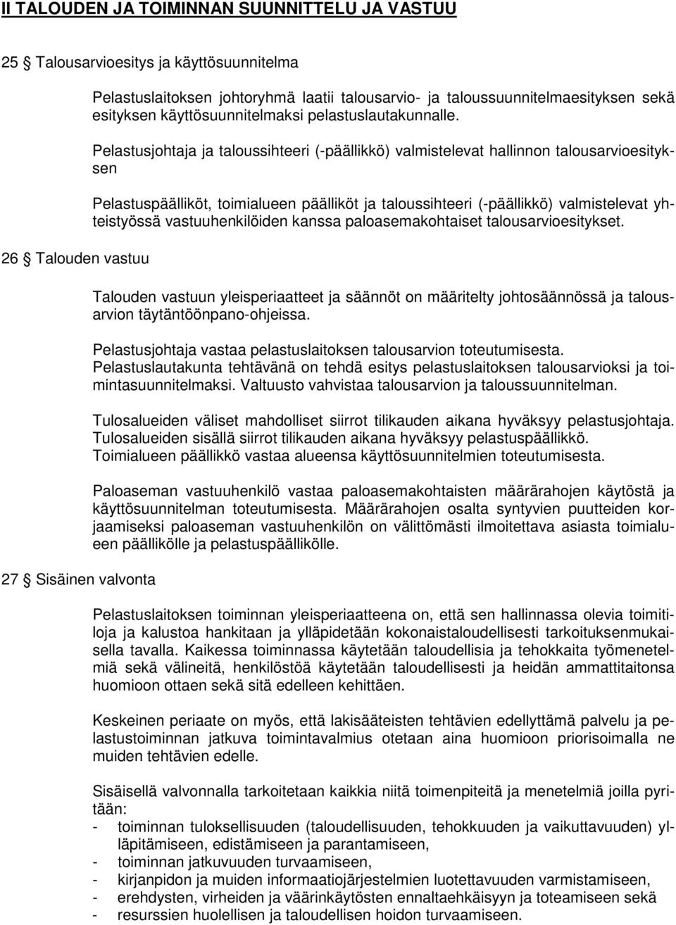 Pelastusjohtaja ja taloussihteeri (-päällikkö) valmistelevat hallinnon talousarvioesityksen Pelastuspäälliköt, toimialueen päälliköt ja taloussihteeri (-päällikkö) valmistelevat yhteistyössä