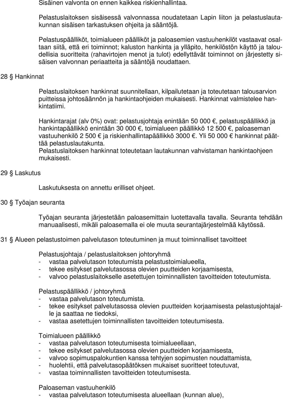 Pelastuspäälliköt, toimialueen päälliköt ja paloasemien vastuuhenkilöt vastaavat osaltaan siitä, että eri toiminnot; kaluston hankinta ja ylläpito, henkilöstön käyttö ja taloudellisia suoritteita