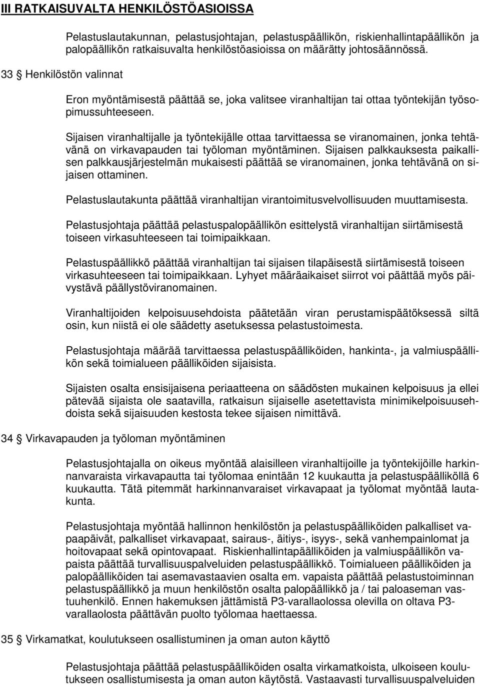 Sijaisen viranhaltijalle ja työntekijälle ottaa tarvittaessa se viranomainen, jonka tehtävänä on virkavapauden tai työloman myöntäminen.