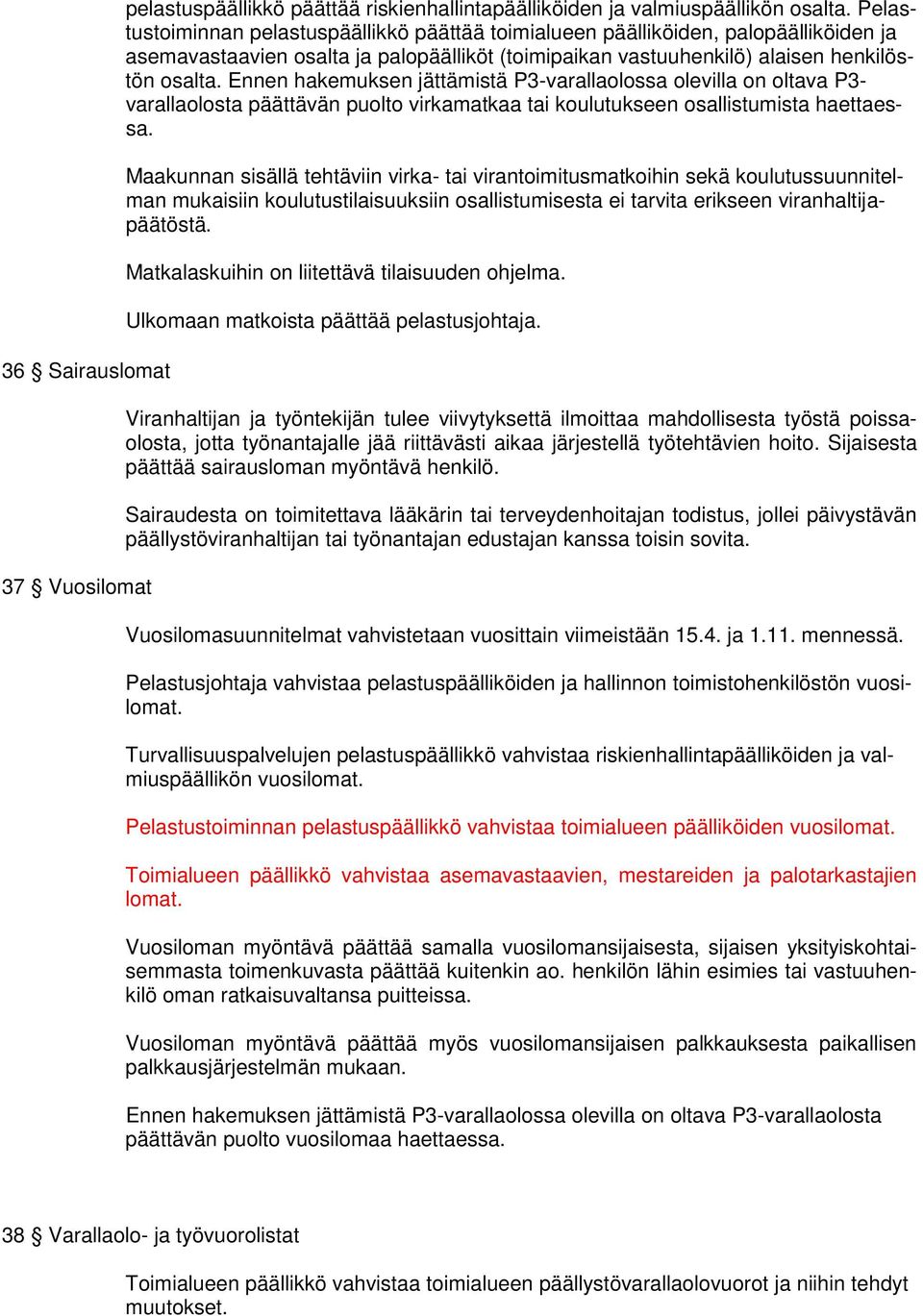 Ennen hakemuksen jättämistä P3-varallaolossa olevilla on oltava P3- varallaolosta päättävän puolto virkamatkaa tai koulutukseen osallistumista haettaessa.