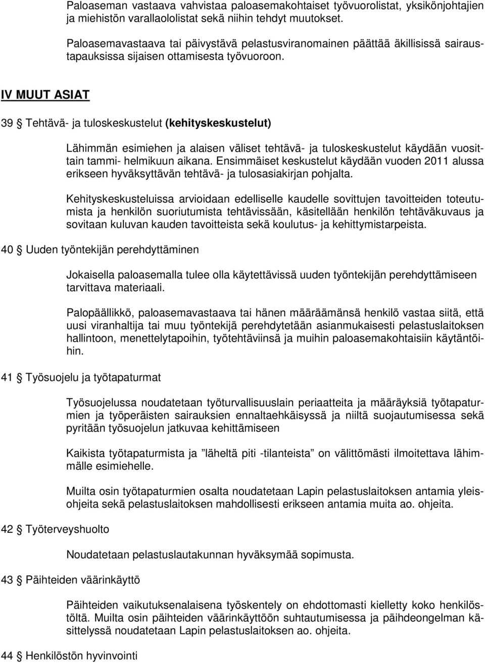 IV MUUT ASIAT 39 Tehtävä- ja tuloskeskustelut (kehityskeskustelut) Lähimmän esimiehen ja alaisen väliset tehtävä- ja tuloskeskustelut käydään vuosittain tammi- helmikuun aikana.