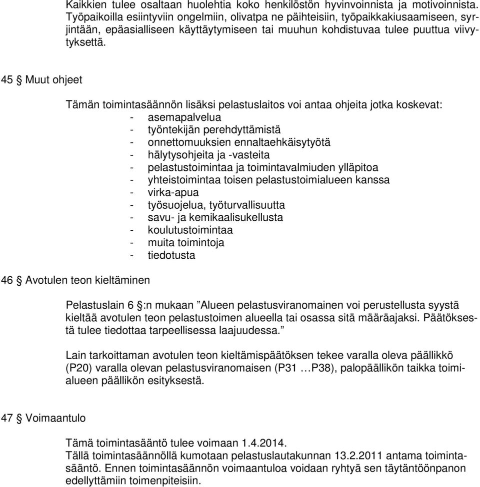 45 Muut ohjeet Tämän toimintasäännön lisäksi pelastuslaitos voi antaa ohjeita jotka koskevat: - asemapalvelua - työntekijän perehdyttämistä - onnettomuuksien ennaltaehkäisytyötä - hälytysohjeita ja