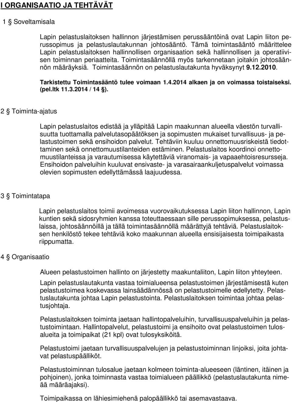 Toimintasäännöllä myös tarkennetaan joitakin johtosäännön määräyksiä. Toimintasäännön on pelastuslautakunta hyväksynyt 9.12.2010. Tarkistettu Toimintasääntö tulee voimaan 1.4.