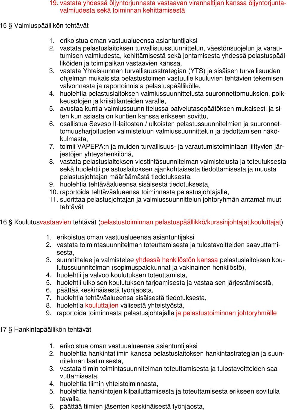 vastata pelastuslaitoksen turvallisuussuunnittelun, väestönsuojelun ja varautumisen valmiudesta, kehittämisestä sekä johtamisesta yhdessä pelastuspäälliköiden ja toimipaikan vastaavien kanssa, 3.