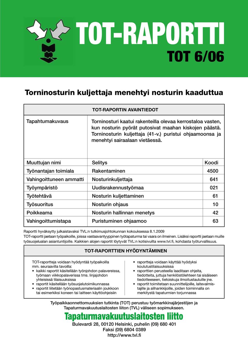 Muuttujan nimi Selitys Koodi Työnantajan toimiala Rakentaminen 4500 Vahingoittuneen ammatti Nosturinkuljettaja 641 Työympäristö Uudisrakennustyömaa 021 Työtehtävä Nosturin kuljettaminen 61