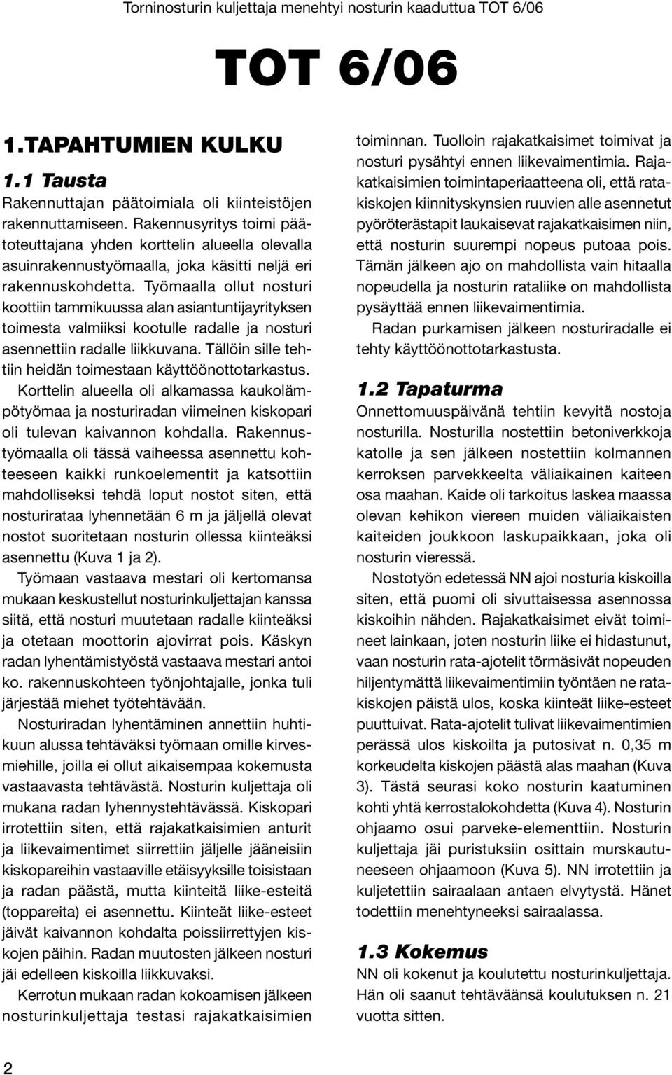 Työmaalla ollut nosturi koottiin tammikuussa alan asiantuntijayrityksen toimesta valmiiksi kootulle radalle ja nosturi asennettiin radalle liikkuvana.