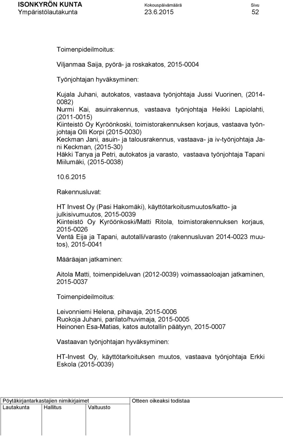 asuinrakennus, vastaava työnjohtaja Heikki Lapiolahti, (2011-0015) Kiinteistö Oy Kyröönkoski, toimistorakennuksen korjaus, vastaava työnjohtaja Olli Korpi (2015-0030) Keckman Jani, asuin- ja